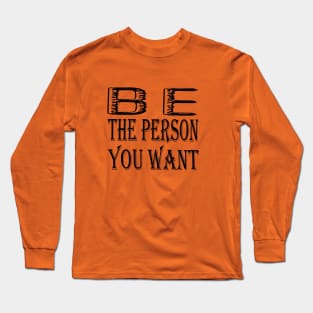 be the person you want Long Sleeve T-Shirt